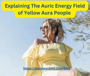 Explaining The Auric Energy Field of Yellow Aura People 