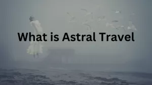 What is Astral Travel?